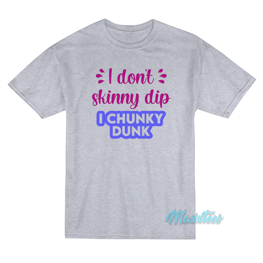 I Don't Skinny Dip I Chunky Dunk T-shirt