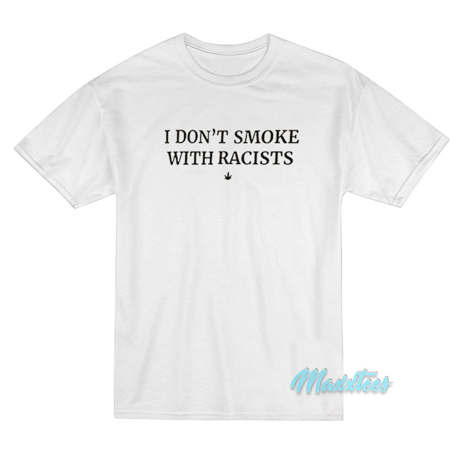I Don't Smoke With Racists T-shirt
