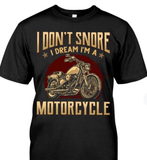 I Don't Snore I Dream I'm A Motorcycle Biker T-shirt Sweatshirt Hoodie