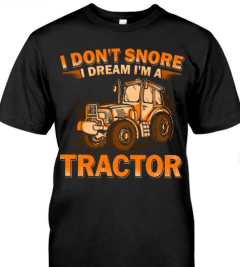 I Don't Snore I Dream I'm A Tractor Farmer Vintage T-shirt Sweatshirt Hoodie