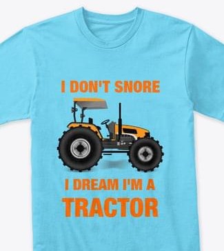 I Don't Snore I Dream I'm A Tractor Shirt
