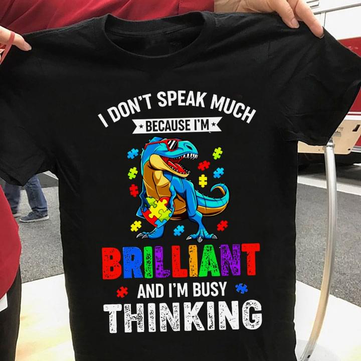 I Don't Speak Much Because I'm Brilliant And I'm Busy Thinking Blue Dinosaur Wearing Glasses Autism Heart Shirt
