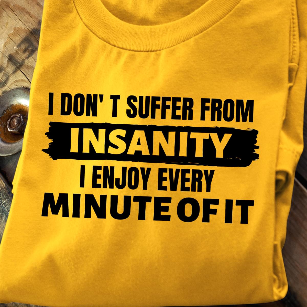 I Don't Suffer From Insanity I Enjoy Every Minute Of It T-shirt