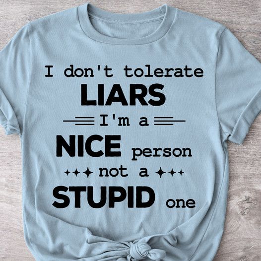 I Don't Tolerate Liars Nice Stupid Shirt