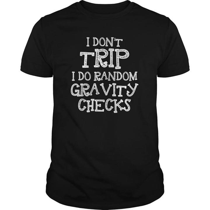 I Don't Trip I Do Random Gravity Checks Shirt