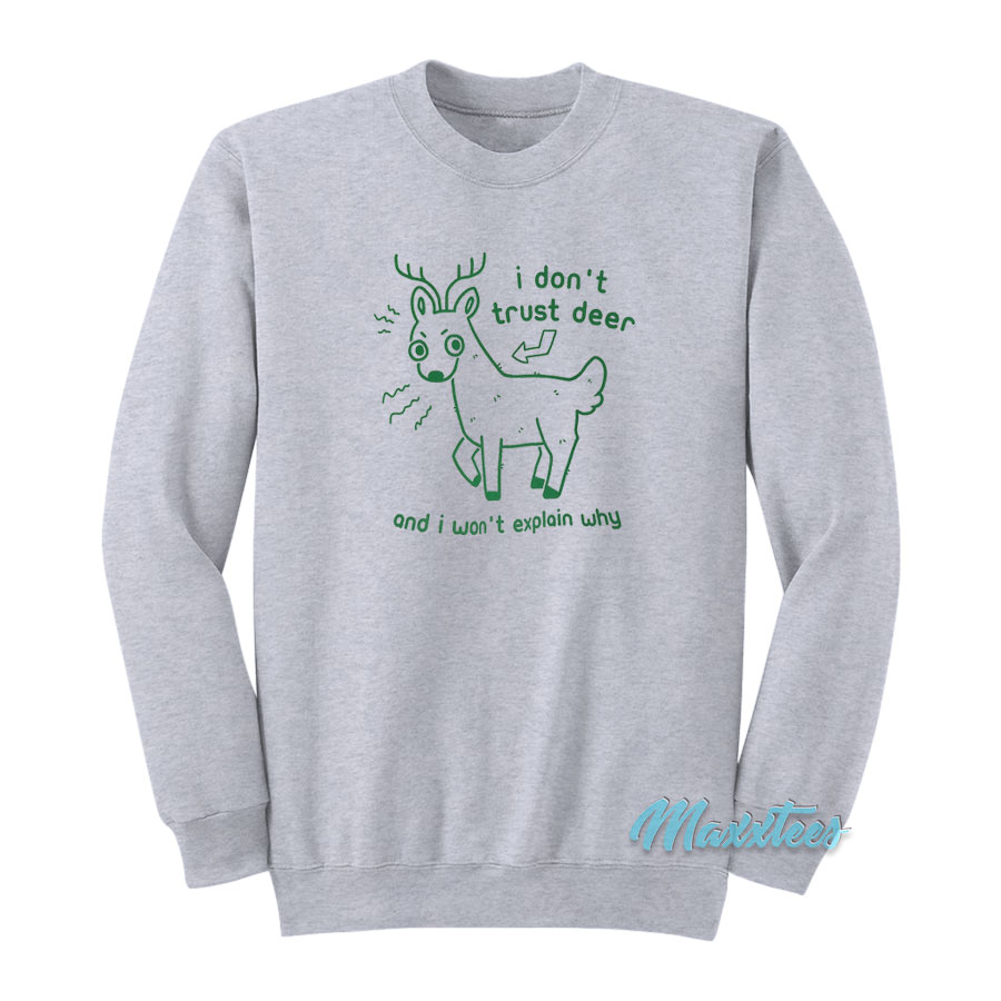 I Don't Trust Deer And I Won't Explain Why Sweatshirt