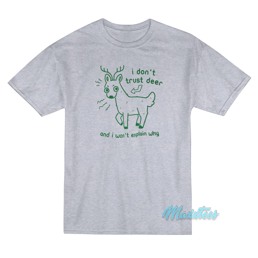 I Don't Trust Deer And I Won't Explain Why T-shirt