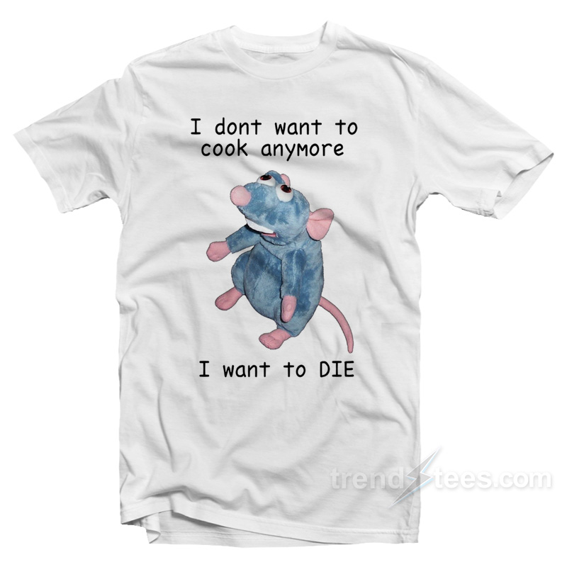 I Don't Want To Cook Anymore T-shirt