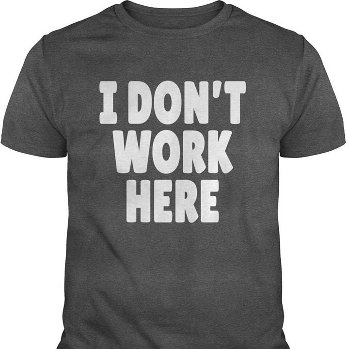 I Don't Work Here Shirt