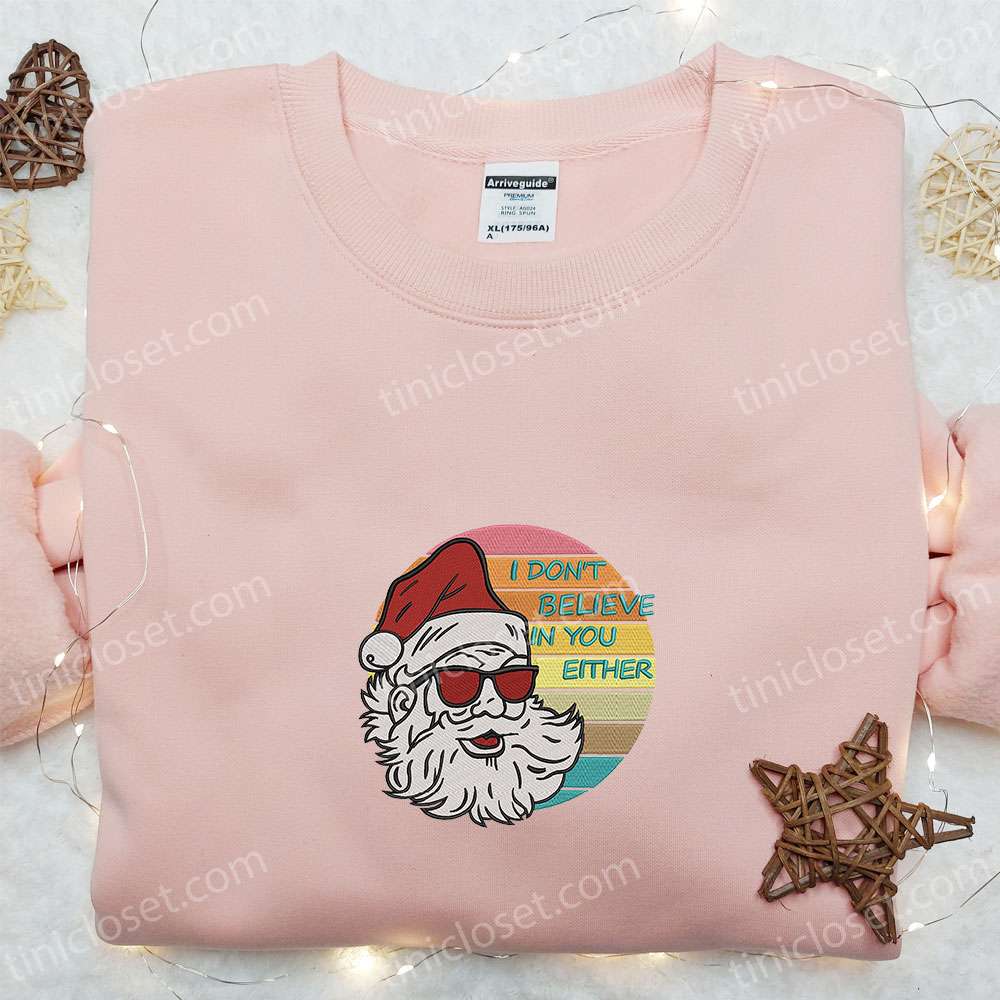 I Don’t Believe You Either Santa Embroidered Shirt, Christmas Embroidered Hoodie, Best Gifts For Family