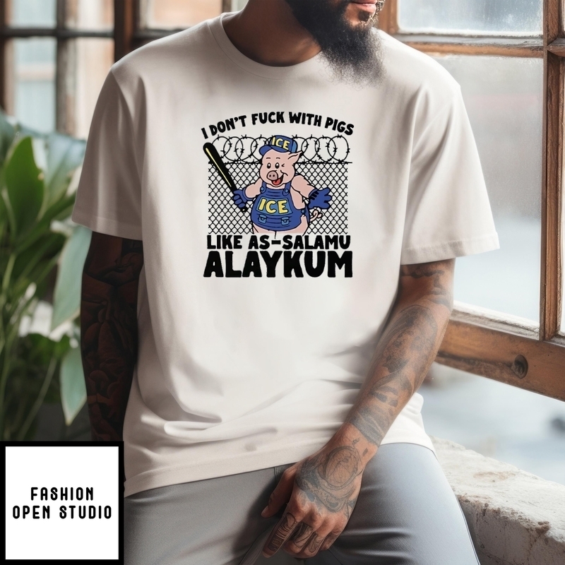 I Don’t Fuck With Pigs Like As-salamu Alaykum T-shirt