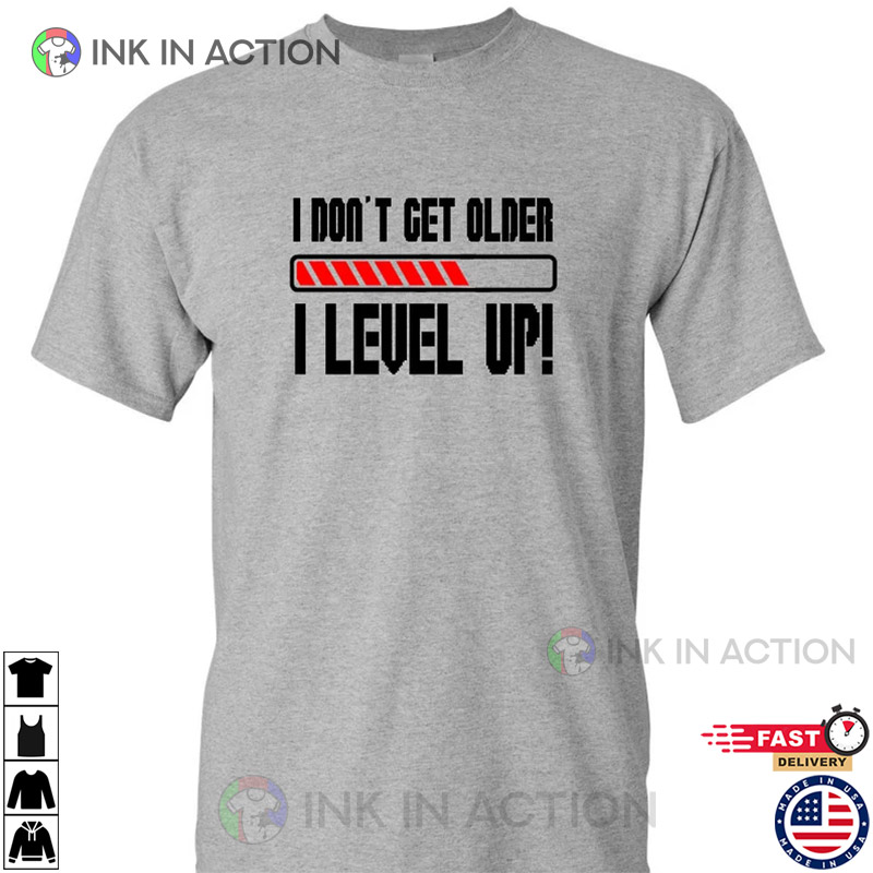 I Don’t Get Older I Level Up! Gamer Shirt