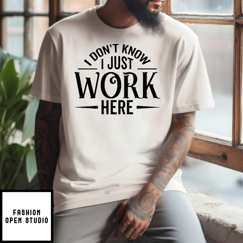I Don’t Know I Just Work Here T-shirt