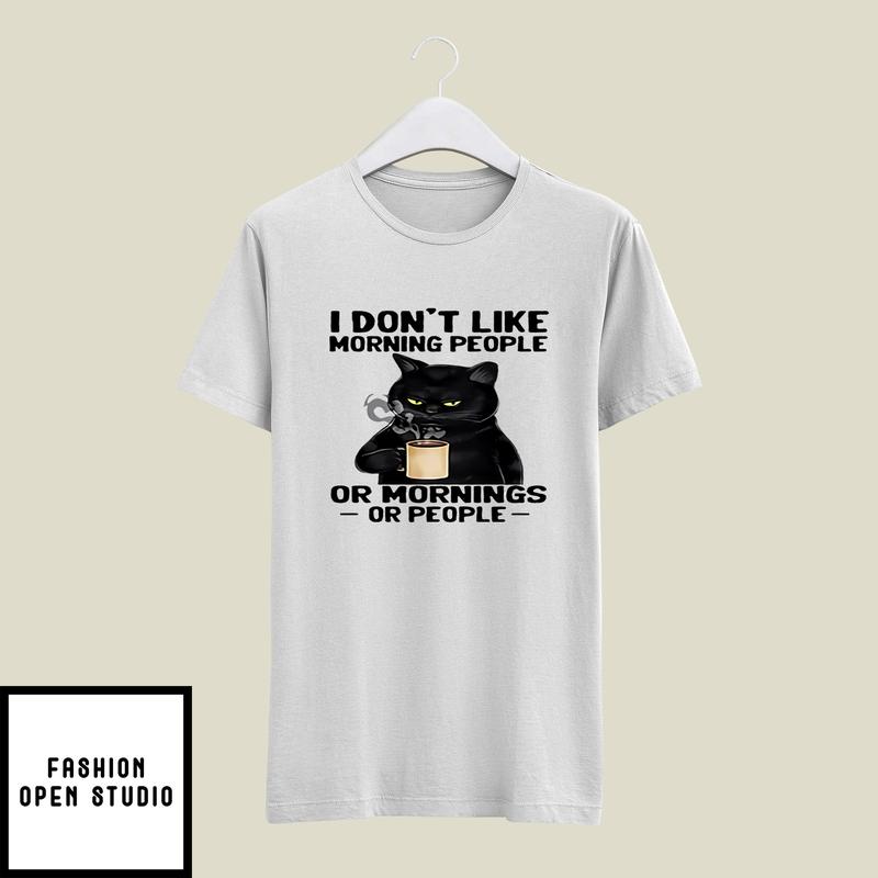 I Don’t Like Morning People Or Mornings Or People T-shirt