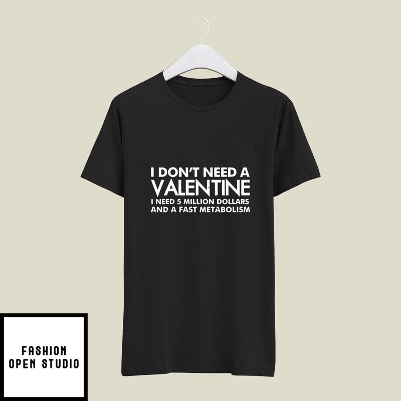 I Don’t Need A Valentine Funny Valentine’s Day T-shirt
