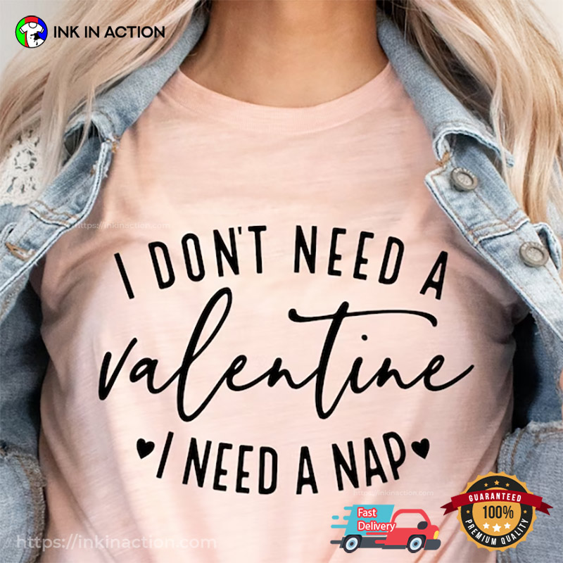 I Don’t Need A Valentine I Need A Nap Funny Anti Valentine’s Day T-shirt