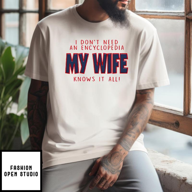 I Don’t Need An Encyclopedia My Wife Knows It All T-shirt