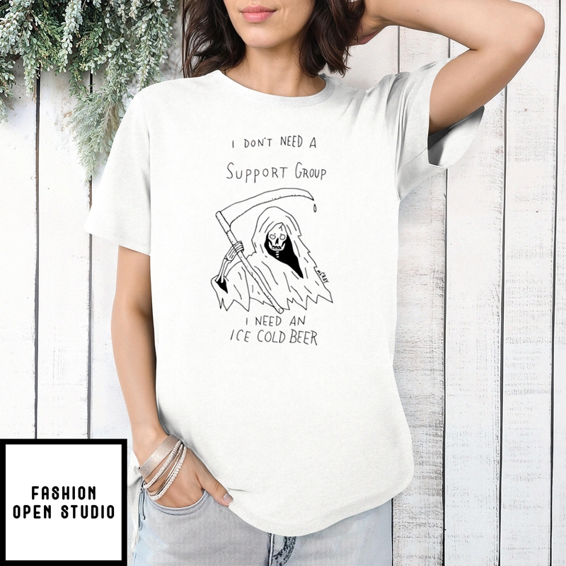 I Don’t Need Support Group I Need An Ice Cold Beer Death T-shirt