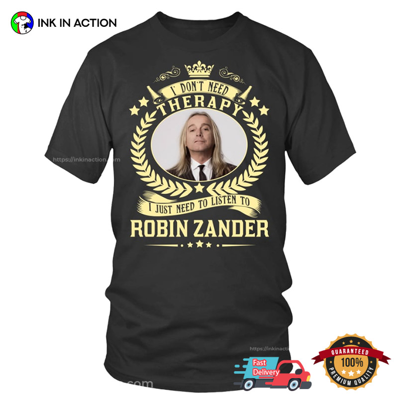 I Don’t Need Theraphy I Just Need To Listen To Robin Zander Shirt