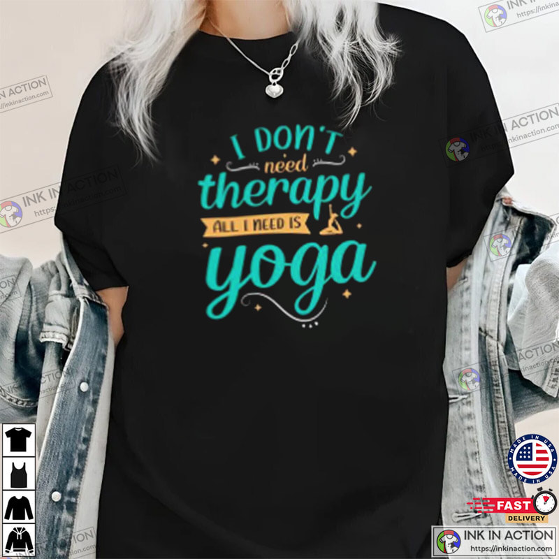 I Don’t Therapy All I Need Is Yoga, Yoga Therapy Shirt