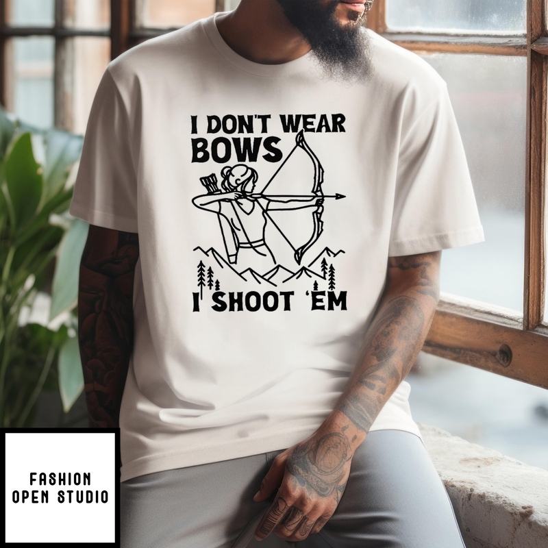 I Don’t Wear Bows I Shoot ‘em T-shirt