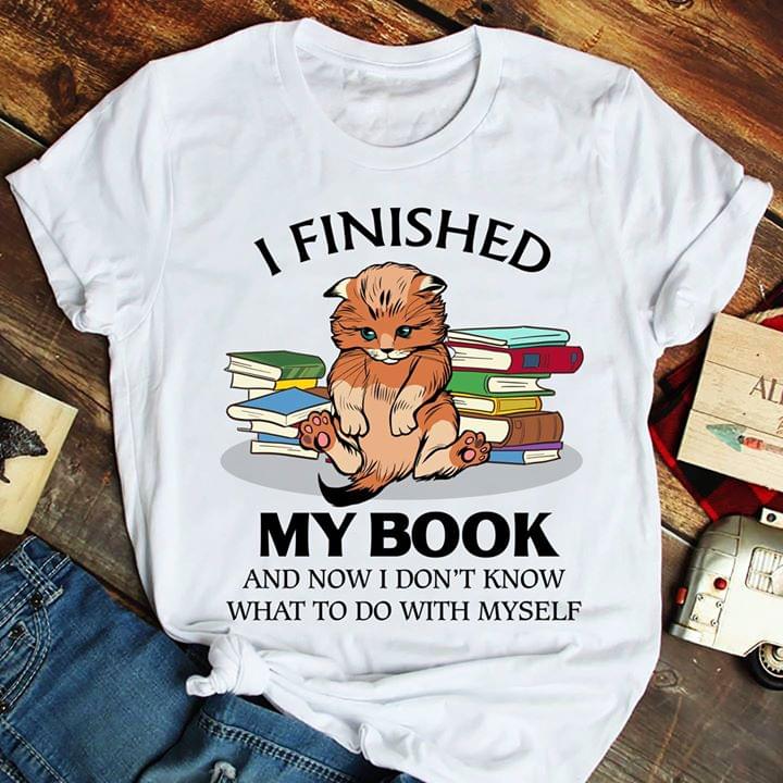 I Finished My Book And Now I Don't Know What To Do With Myself Shirt