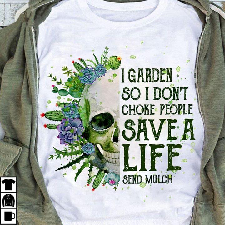 I Garden So I Don't Choke People Save A Life Send Mulch Flower Skull T-shirt Sweatshirt Hoodie