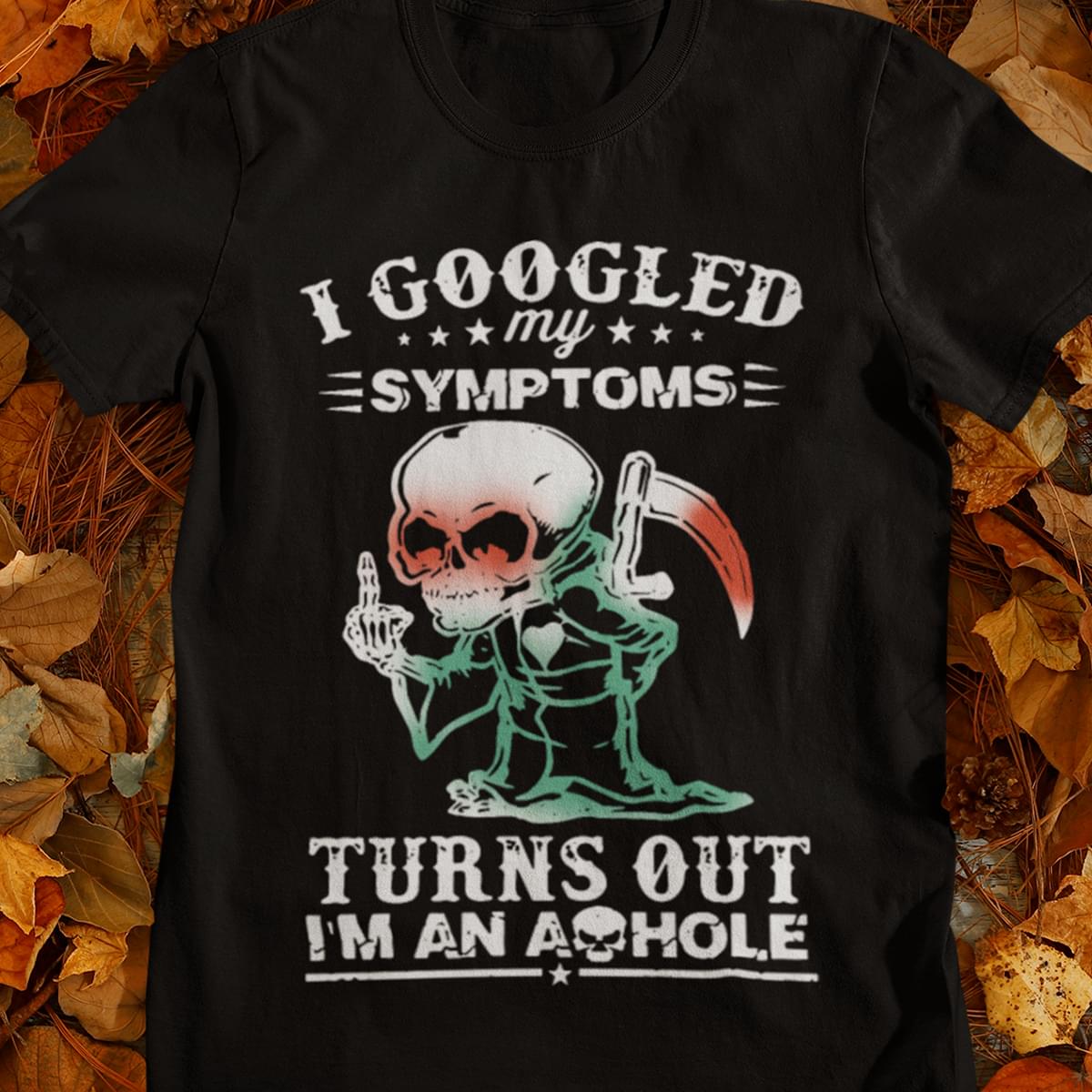 I Googled My Symptoms Turns Out I'm An Asshole Funny T-shirt Sweatshirt Hoodie
