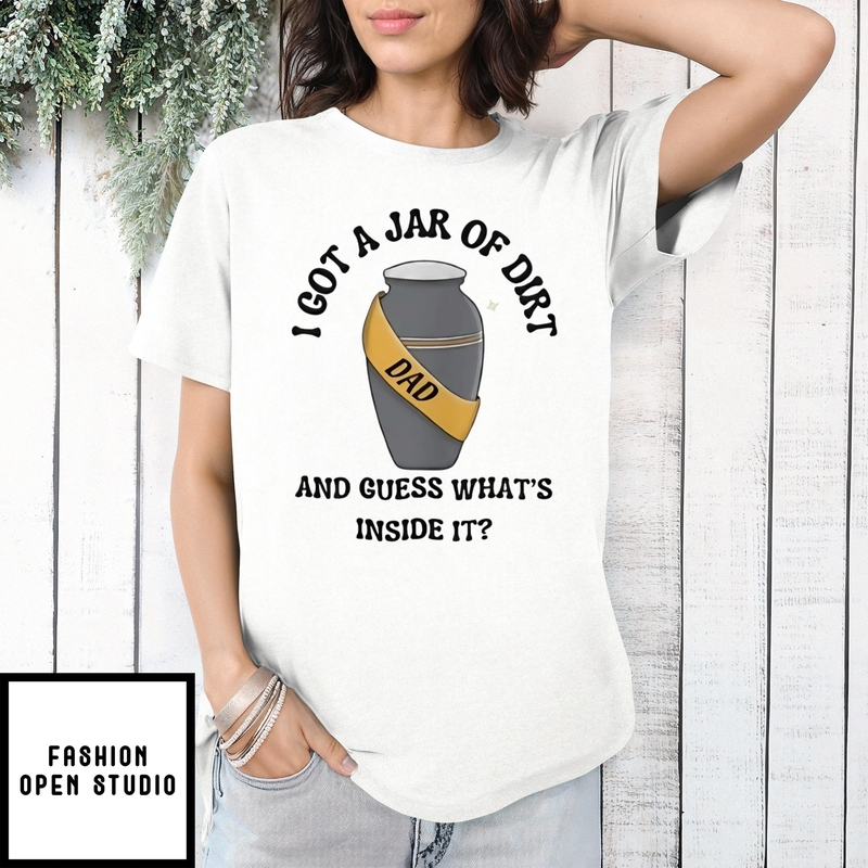 I Got A Jar Of Dirt And Guess What’s Inside It T-shirt