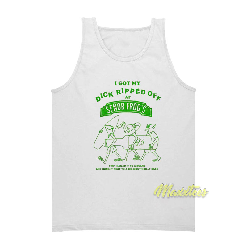 I Got My Dick Ripped Off At Senor Frog's Tank Top