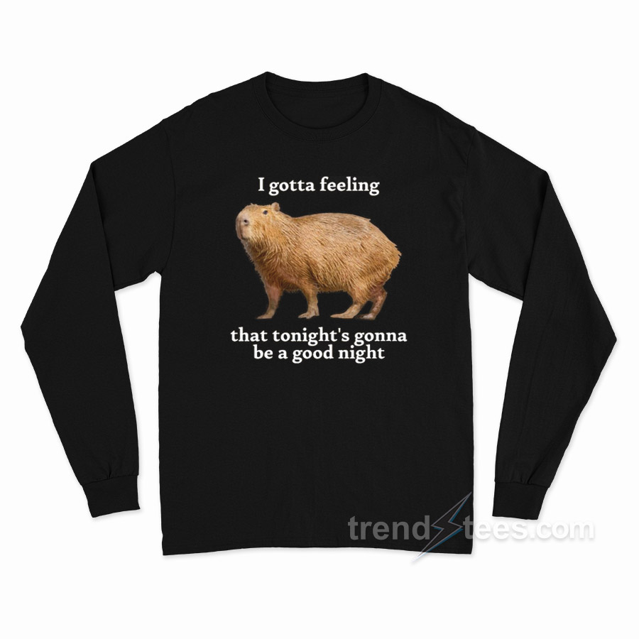 I Gotta Feeling That Tonight's Gonna Be A Good Night Long Sleeve Shirt