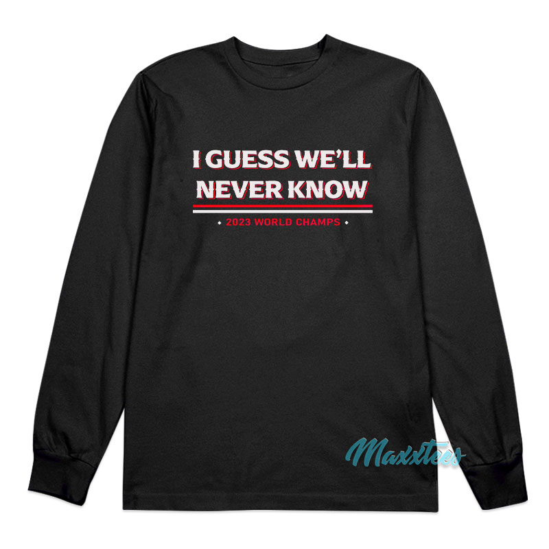 I Guess We'll Never Know Long Sleeve Shirt