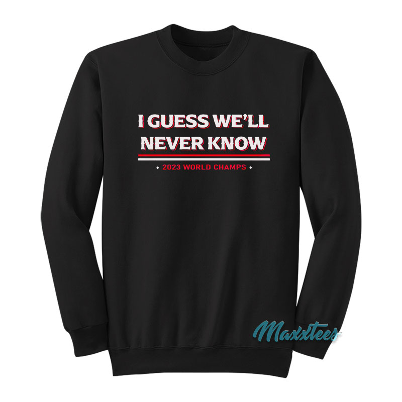 I Guess We'll Never Know Sweatshirt