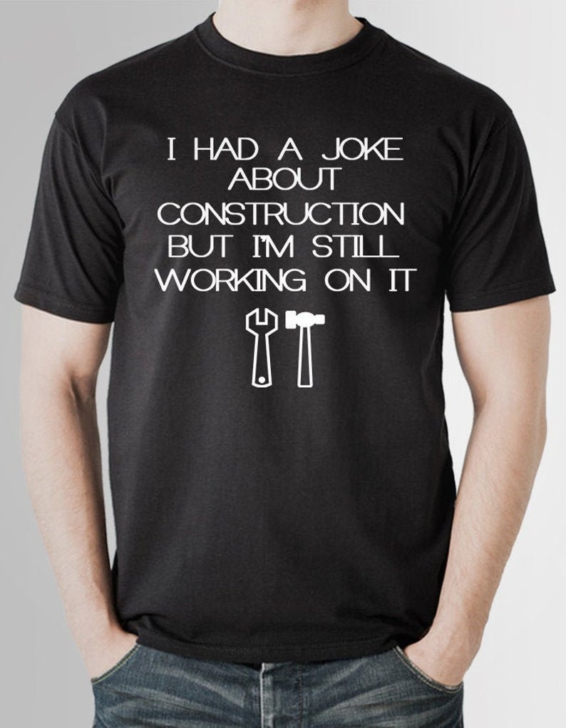 I Had A Joke About Construction But I'm Still Working On It T-shirt Sweatshirt Hoodie
