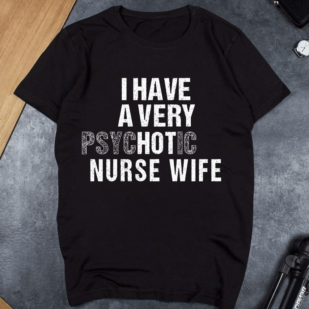 I Have A Very Psychotic Nurse Wife, Funny Nurse's Husband T-shirt