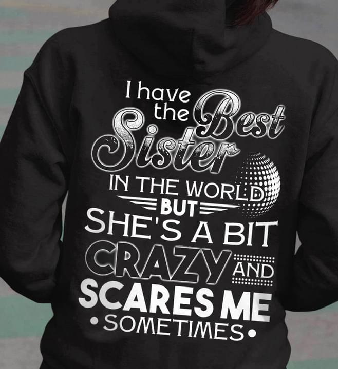 I Have The Best Sister In The World But She's A Bit Crazy And Scares Me Sometimes Family Shirt