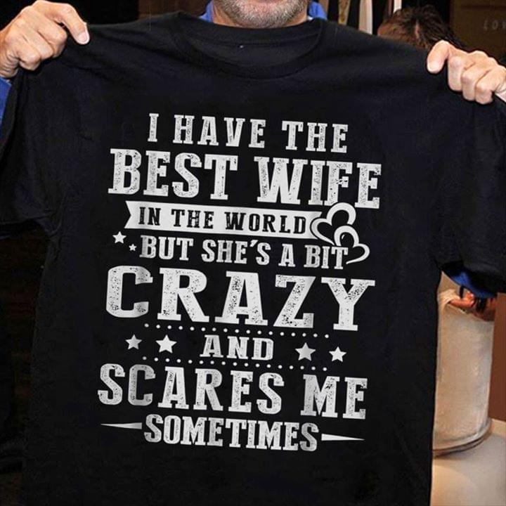 I Have The Best Wife In The World But She's A Bit Crazy And Scares Me Sometimes Shirt