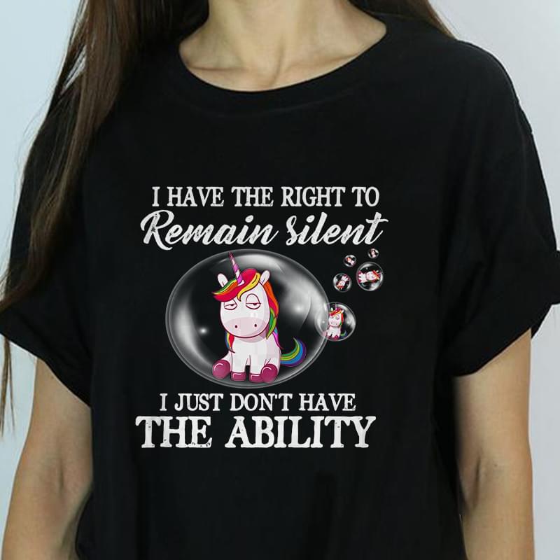 I Have The Right To Remain Silent I Just Don't Have The Ability Unicorn Shirt