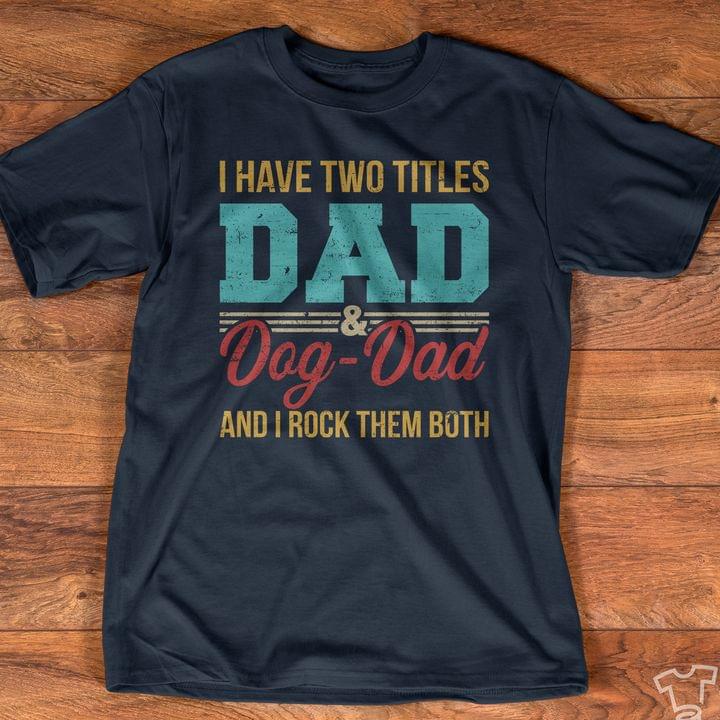 I Have Two Titles Dad & Dog Dad And I Rock Them Both Quote Father Family Shirt