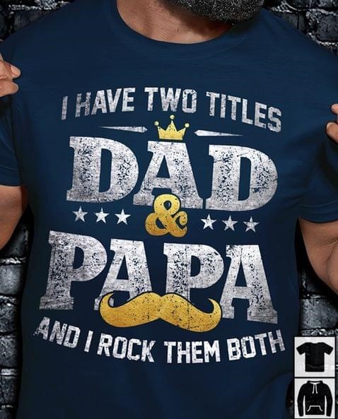 I Have Two Titles Dad & Papa And I Rock Them Both Father Family Crown Shirt