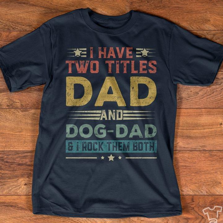 I Have Two Titles Dad And Dog Dad & I Rock Them Both Quote Father Family Shirt