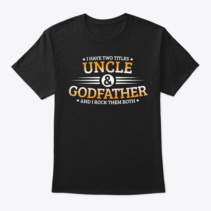 I Have Two Titles Uncle & Godfather And I Rock Them Both Shirt