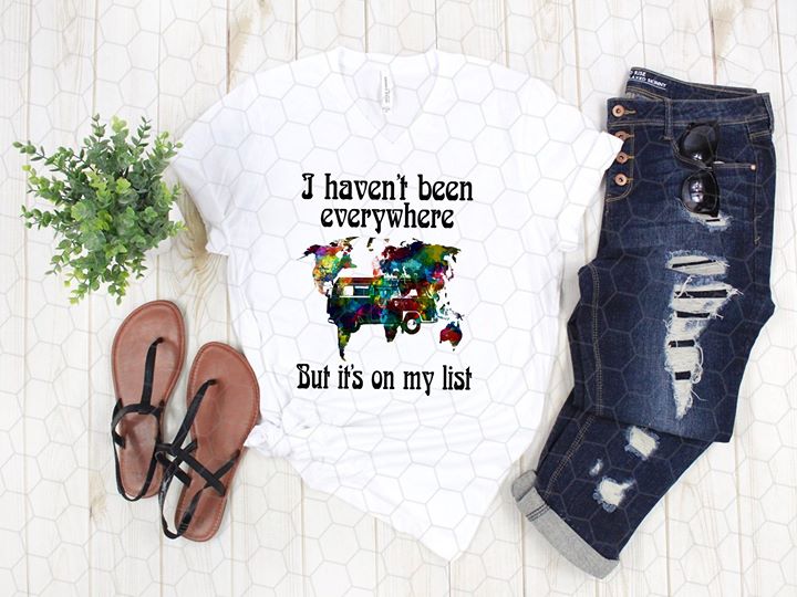I Haven't Been Everywhere But It's On My List Shirt