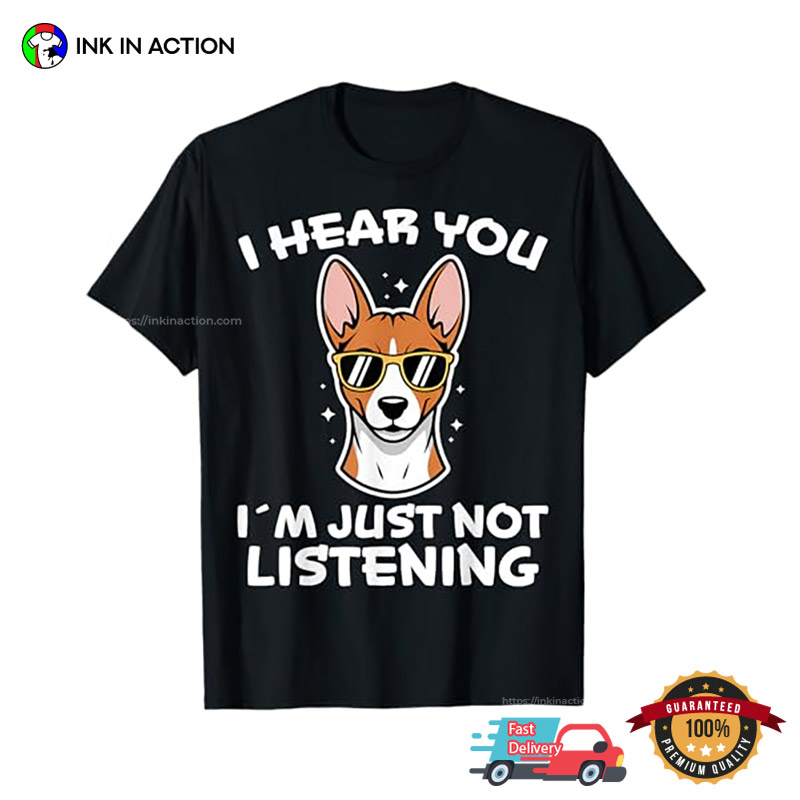I Hear You I’m Just Not Listening Funny Basenji T-shirt