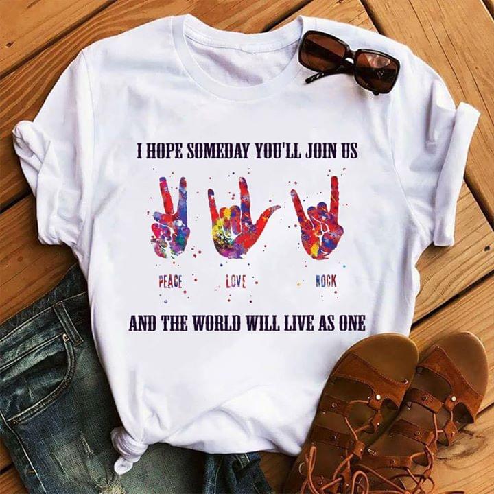 I Hope Someday You'll Join Us Peace Love Rock And The World Will Live As One Shirt