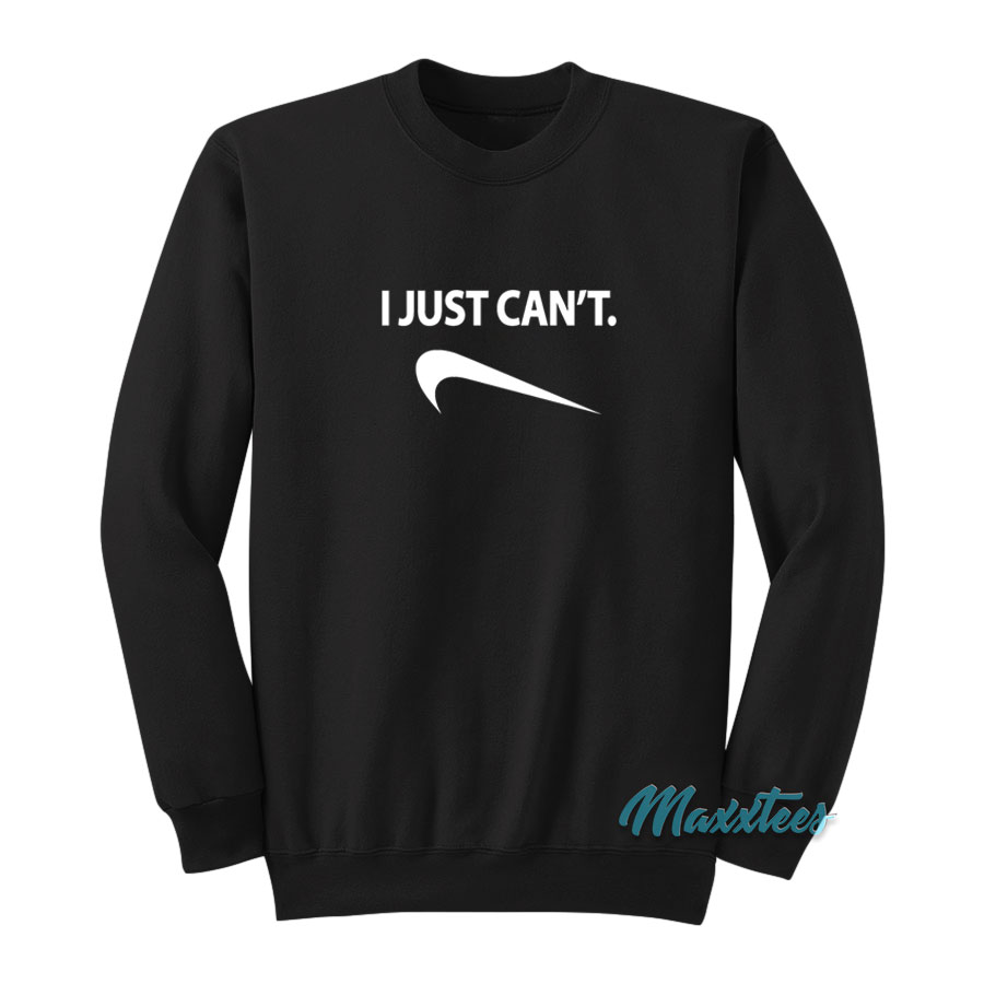 I Just Can't Nike Parody Sweatshirt