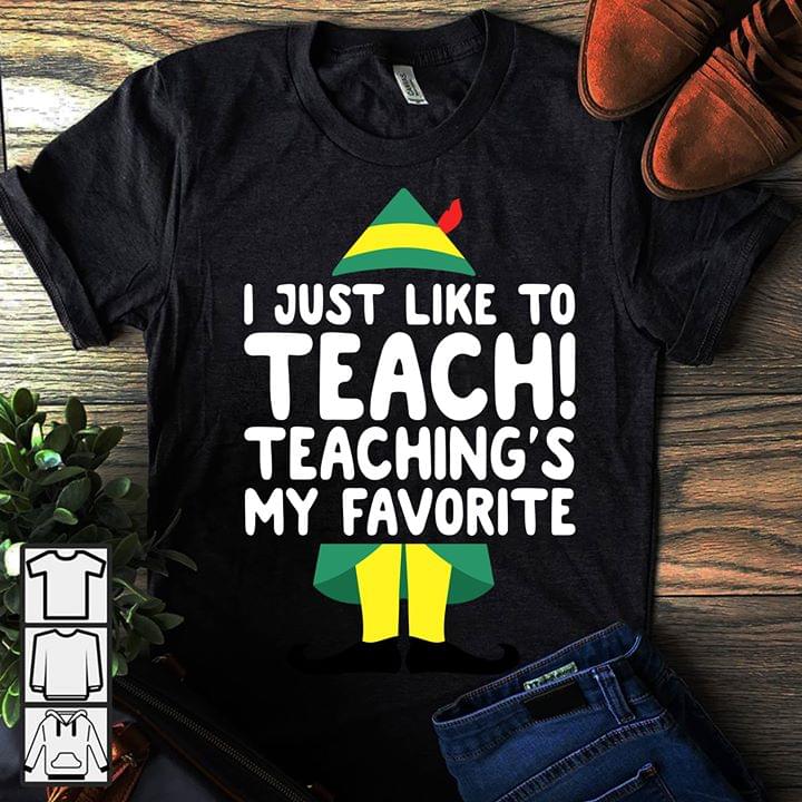I Just Like To Teach Teaching's My Favorite Shirt
