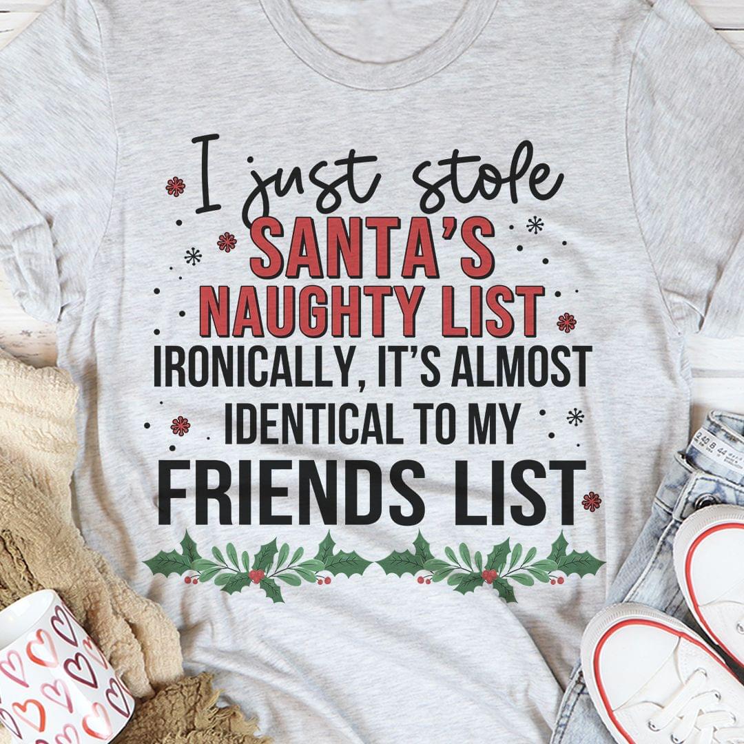 I Just Stole Santa's Naughty List Ironically, It's Almost Identical To My Friends List Christmas Shirt
