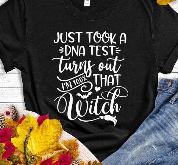 I Just Took A Dna Test Turns Out I'm 100% That Witch Shirt