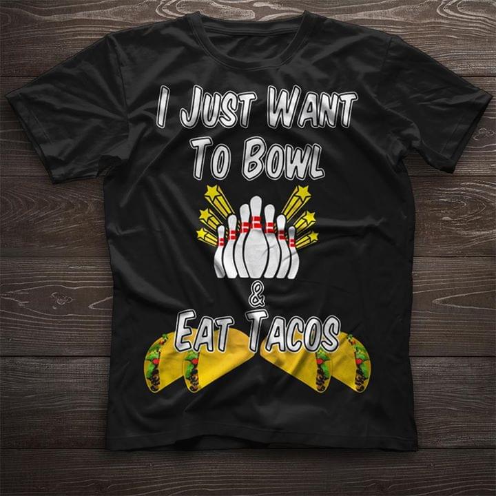I Just Want To Bowl & Eat Tacos Shirt
